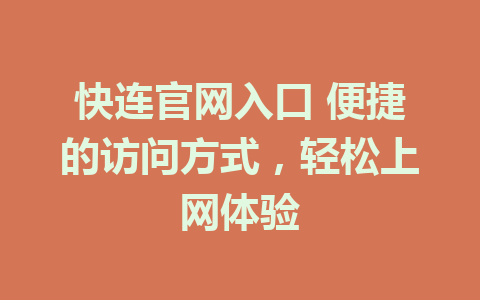 快连官网入口 便捷的访问方式，轻松上网体验