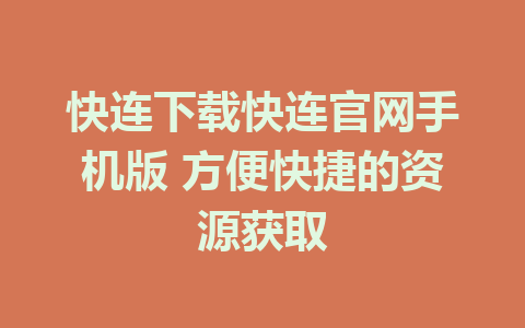 快连下载快连官网手机版 方便快捷的资源获取